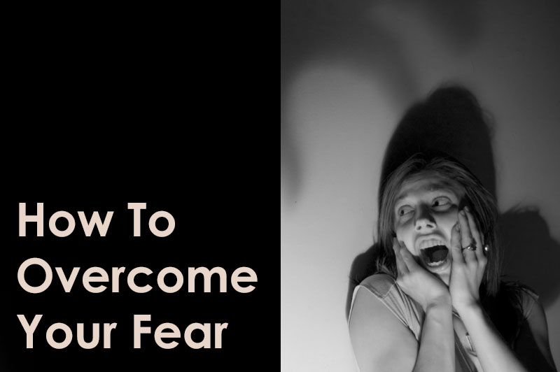 How to Overcome Your Fear