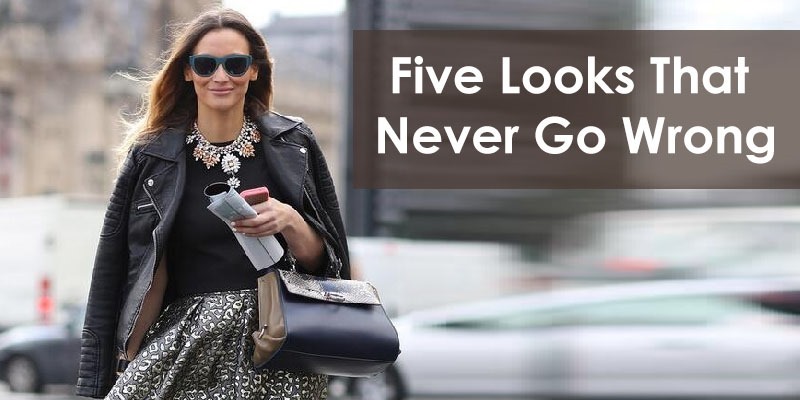 Five Looks That Never Go Wrong